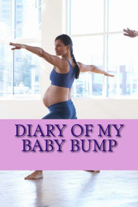 Diary Of My Baby Bump: Volume 2 Diary Of My Baby Bump: Volume 2
