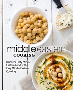 Middle Eastern Cooking: Discover Tasty Middle Eastern Food With Easy Middle Eastern Cooking