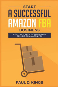 Start A Successful Amazon Fba Business: Top 22 Mistakes To Avoid When Selling On Amazon Fba