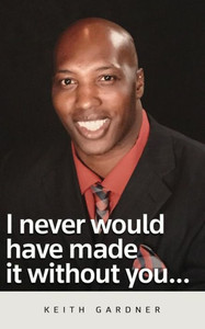 I Never Would Have Made It Without You...