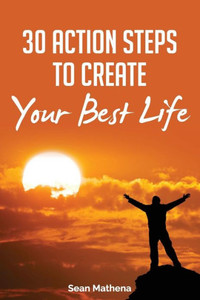 30 Action Steps To Create Your Best Life 30 Action Steps To Create Your Best Life