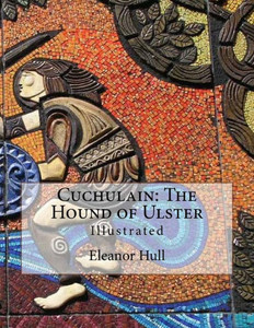 Cuchulain: The Hound Of Ulster: Illustrated Cuchulain: The Hound Of Ulster: Illustrated