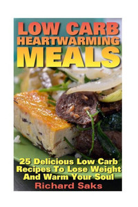 Low Carb Heartwarming Meals: 25 Delicious Low Carb Recipes To Lose Weight And Wa: (Low Carbohydrate, High Protein, Low Carbohydrate Foods, Low Carb, Low Carb Cookbook, Low Carb Recipes)