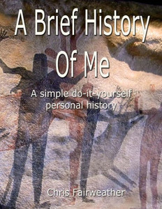A Brief History Of Me: A Simple Do-It-Yourself Personal History