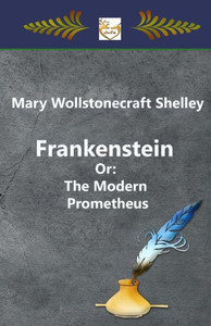 Frankenstein Or: The Modern Prometheus Frankenstein Or: The Modern Prometheus