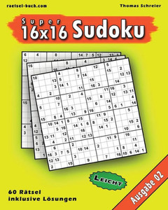 Leichte 16X16 Super-Sudoku Ausgabe 02: Leichte 16X16 Sudoku Mit Zahlen Und Losungen (16X16 Sudoku Leicht) (German Edition)