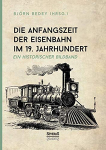 Die Anfangszeit der Eisenbahn im 19. Jahrhundert: Ein historischer Bildband (German Edition)