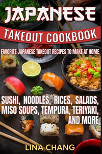 Japanese Takeout Cookbook Favorite Japanese Takeout Recipes To Make At Home: Sushi, Noodles, Rices, Salads, Miso Soups, Tempura, Teriyaki And More Japanese Takeout Cookbook Favorite Japanese Takeout Recipes To Make At Home: Sushi, Noodles, Rices, Salads, Miso Soups, Tempura, Teriyaki And More