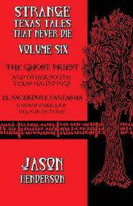 The Ghost Priest: And Other South Texas Hauntings (Strange Texas Tales That Never Die)