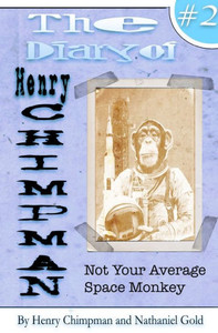 The Diary Of Henry Chimpman Volume 2: Not Your Average Space Monkey
