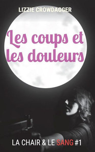 Les Coups Et Les Douleurs (La Chair & Le Sang) (French Edition)
