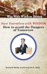 Save Yourself With Wisdom: How To Avoid The Dangers Of Tomorrow (Win With Wisdom)