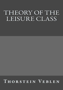 Theory Of The Leisure Class Theory Of The Leisure Class