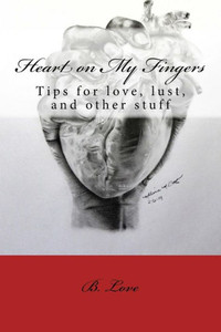 Heart On My Fingers: Tips For Love, Lust, And Other Stuff