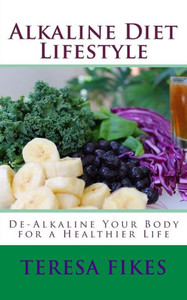Alkaline Diet Lifestyle: De-Alkaline Your Body For A Healthier Life