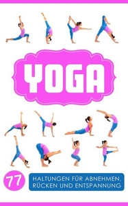 Yoga: Yoga Fur Einsteiger: 77 Haltungen Fur Abnehmen, Rucken Und Entspannung (Yoga Bucher) (German Edition)