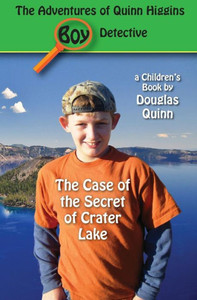 The Adventures Of Quinn Higgins: Boy Detective: The Case Of The Secret Of Crater Lake