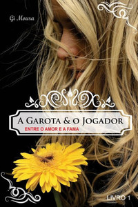 A Garota E O Jogador: Entre O Amor E A Fama (Portuguese Edition) A Garota E O Jogador: Entre O Amor E A Fama (Portuguese Edition)