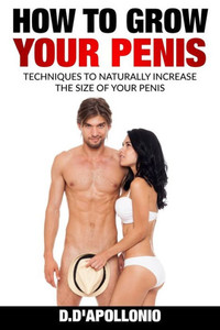 How To Grow Your Penis Techniques To Naturally Increase The Size Of Your Penis