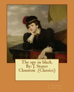 The Spy In Black. By: J. Storer Clouston (Classics)
