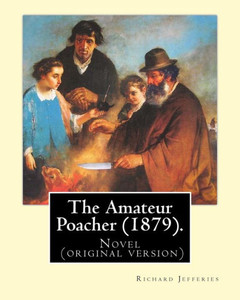 The Amateur Poacher (1879). By: Richard Jefferies: John Richard Jefferies (6 November 1848  14 August 1887) Was An English Nature Writer, Noted For ... Essays, Books Of Natural History, And Novels.