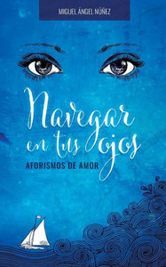 Navegar En Tus Ojos: Aforismos De Amor (Spanish Edition)