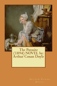 The Parasite (1894) Novel By: Arthur Conan Doyle The Parasite (1894) Novel By: Arthur Conan Doyle
