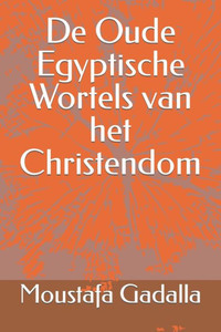De Oude Egyptische Wortels Van Het Christendom (Dutch Edition) De Oude Egyptische Wortels Van Het Christendom (Dutch Edition)