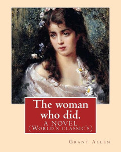 The Woman Who Did. By: Grant Allen: A Novel (World'S Classic'S)