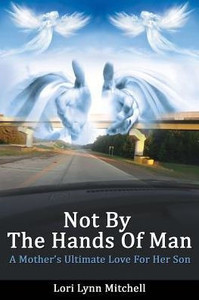 Not By The Hands Of Man: A Mother'S Ultimate Love For Her Son