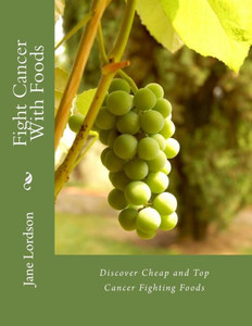 Fight Cancer With Foods: Discover Cheap Top Cancer Fighting Foods