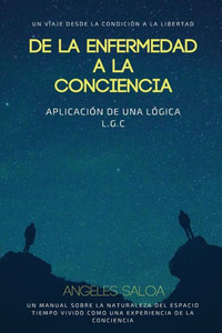De La Enfermedad A La Conciencia: Un Viaje Desde La Condicion A La Libertad (Spanish Edition)