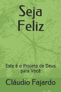 Seja Feliz: Este É O Projeto De Deus Para Você (Portuguese Edition) Seja Feliz: Este É O Projeto De Deus Para Você (Portuguese Edition)