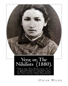 Vera; Or, The Nihilists (1880). By: Oscar Wilde: Vera; Or, The Nihilists Is A Play By Oscar Wilde. It Is A Melodramatic Tragedy Set In Russia And Is Loosely Based On The Life Of Vera Zasulich. Vera; Or, The Nihilists (1880). By: Oscar Wilde: Vera; Or, The Nihilists Is A Play By Oscar Wilde. It Is A Melodramatic Tragedy Set In Russia And Is Loosely Based On The Life Of Vera Zasulich.