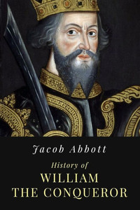 History Of William The Conqueror: Illustrated