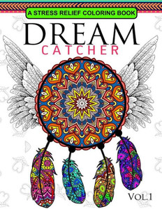 Dream Catcher Volume 1: Flower Mandalas Stress Relief Coloring Book (Dreamcatcher Coloring Books For Adults) (Dream Catcher Mandalas) Dream Catcher Volume 1: Flower Mandalas Stress Relief Coloring Book (Dreamcatcher Coloring Books For Adults) (Dream Catcher Mandalas)