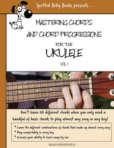 Mastering Chords For The Ukulele: Mastering Chords And Chord Progressions For The Ukulele