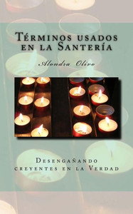 Glosario De Los Termino De Santeria: Desenganando Creyentes En La Verdad (Spanish Edition)