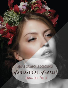 Fantastical Females: A Grayscale Colouring Book Fantastical Females: A Grayscale Colouring Book