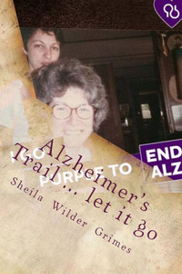 Alzheimer'S Trail ... Let It Go: Poems/Prose Alzheimer'S Trail ... Let It Go: Poems/Prose