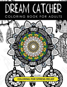 Dream Catcher Coloring Book Volume 2: Stress Relief Coloring Book A Beautiful And Inspiring Colouring Book For All Ages (Dream Catcher Mandalas Series 2) Dream Catcher Coloring Book Volume 2: Stress Relief Coloring Book A Beautiful And Inspiring Colouring Book For All Ages (Dream Catcher Mandalas Series 2)