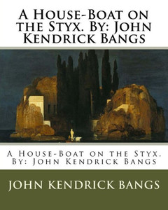 A House-Boat On The Styx. By: John Kendrick Bangs