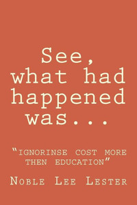 See, What Had Happened Was: "Ignorinse Cost More Then Education"