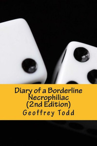 Diary Of A Borderline Necrophiliac (2Nd Edition) Diary Of A Borderline Necrophiliac (2Nd Edition)