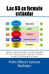 Las 5S En Formato Estándar: Estos Requerimientos Están Basados En Los 5 Pilares Del Área De Trabajo Visual De Hiroyuki Hirano (Spanish Edition)