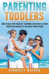 Parenting Toddlers: How To Deal With Toddlers Tantrums Effectively & Other Advice For Parents At The End Of Their Tether! (Parenting, Toddlers Tantrums, Better Parenting Series) Parenting Toddlers: How To Deal With Toddlers Tantrums Effectively & Other Advice For Parents At The End Of Their Tether! (Parenting, Toddlers Tantrums, Better Parenting Series)
