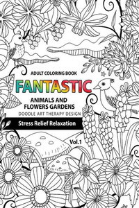 Fantastic Animals And Flowers Garden: Adult Coloring Book Doodle Art Therapy Design Stress Relief Relaxation (Garden Coloring Books For Adults) (Fantastic Amimals And Flowers Garden)