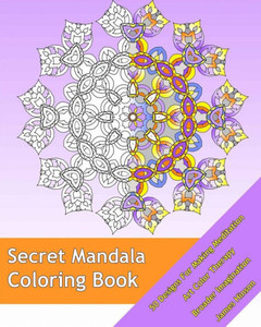 Secret Mandala: 50 Designs For Making Meditation, Art Color Therapy, Broader Imagination, For Insight, Healing, And Self-Expression Secret Mandala: 50 Designs For Making Meditation, Art Color Therapy, Broader Imagination, For Insight, Healing, And Self-Expression