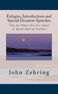 Eulogies, Introductions And Special Occasion Speeches: Tips For When You Are Asked To Speak Well Of Another (Public Speaking)