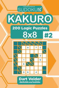 Sudoku Kakuro - 200 Logic Puzzles 8X8 (Volume 2) Sudoku Kakuro - 200 Logic Puzzles 8X8 (Volume 2)